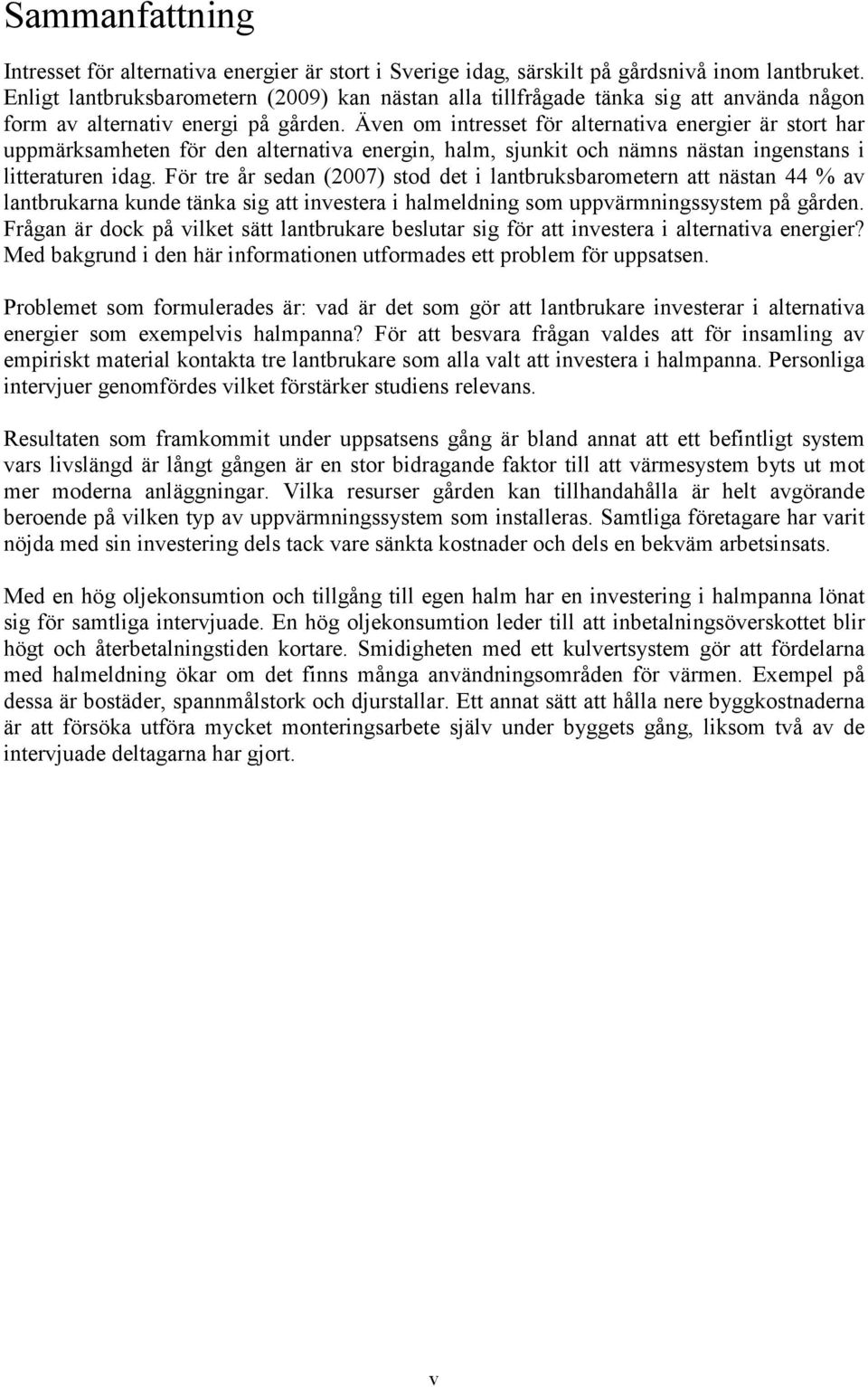 Även om intresset för alternativa energier är stort har uppmärksamheten för den alternativa energin, halm, sjunkit och nämns nästan ingenstans i litteraturen idag.
