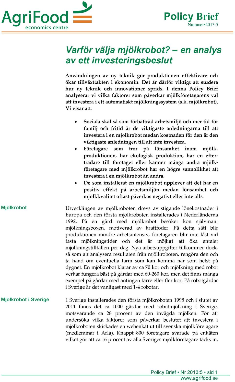 I denna Policy Brief analyserar vi vilka faktorer som påverkar mjölkföretagarens val att investera i ett automatiskt mjölkningssystem (s.k. mjölkrobot).