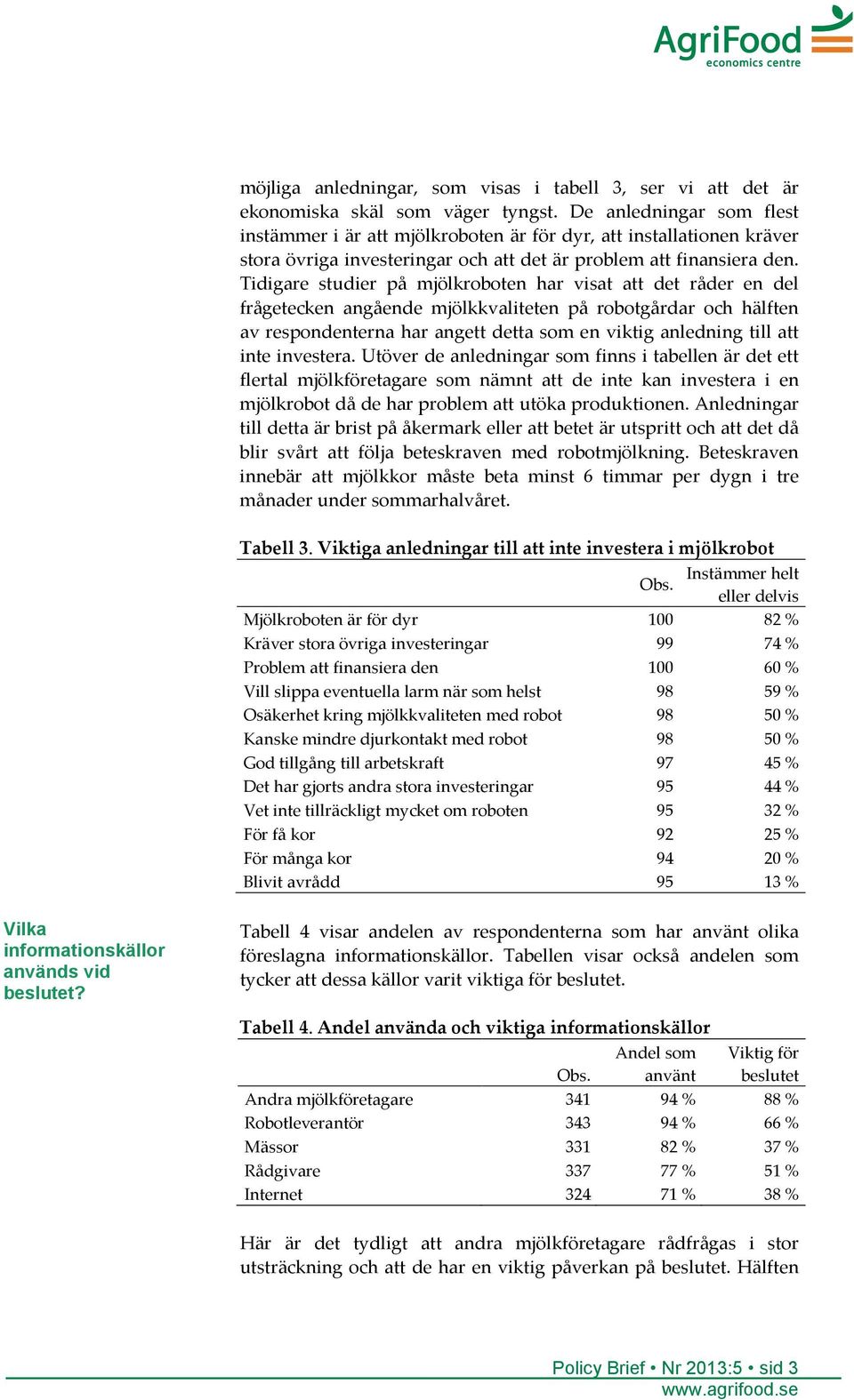 Tidigare studier på mjölkroboten har visat att det råder en del frågetecken angående mjölkkvaliteten på robotgårdar och hälften av respondenterna har angett detta som en viktig anledning till att