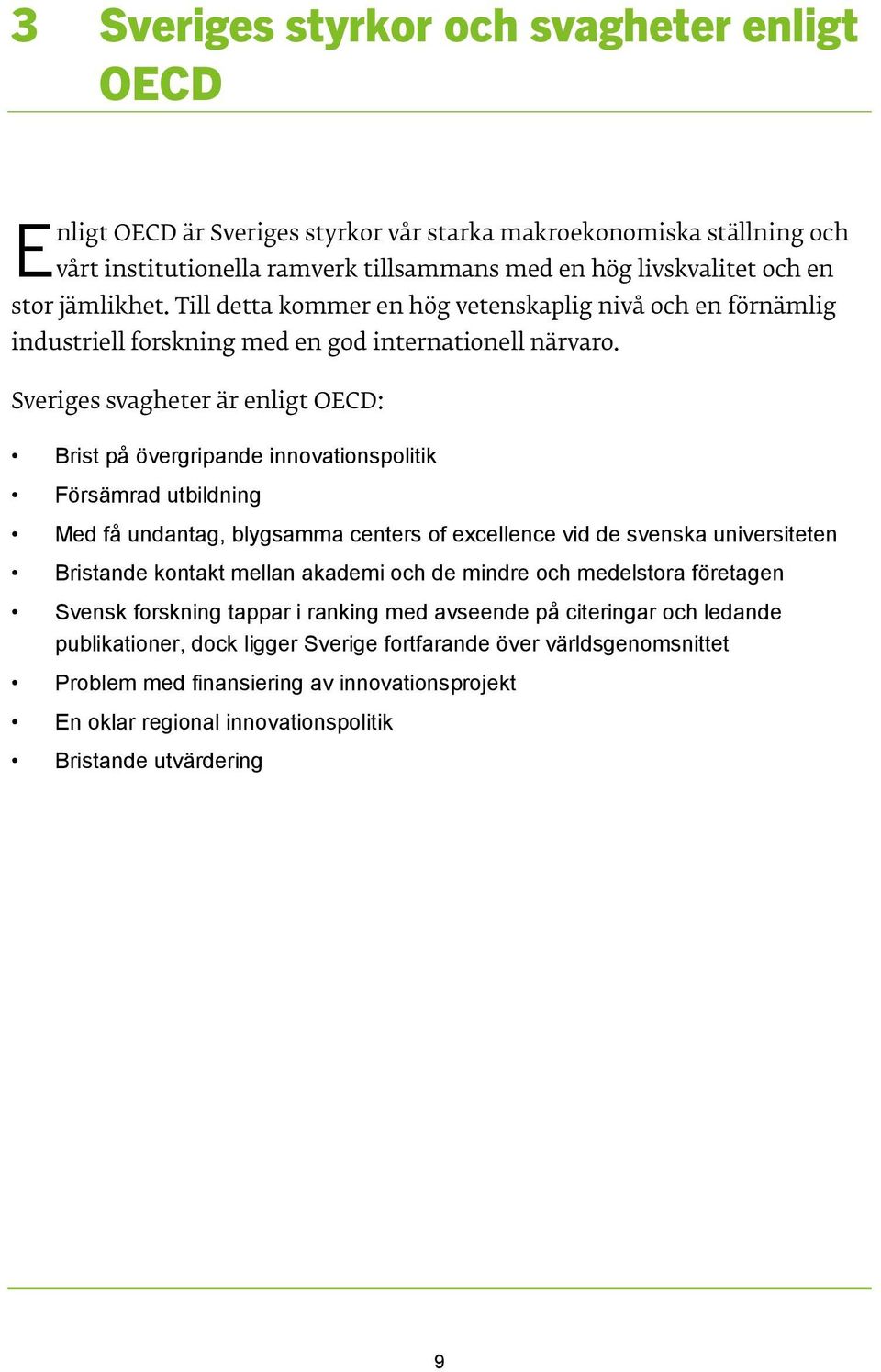 Sveriges svagheter är enligt OECD: Brist på övergripande innovationspolitik Försämrad utbildning Med få undantag, blygsamma centers of excellence vid de svenska universiteten Bristande kontakt mellan
