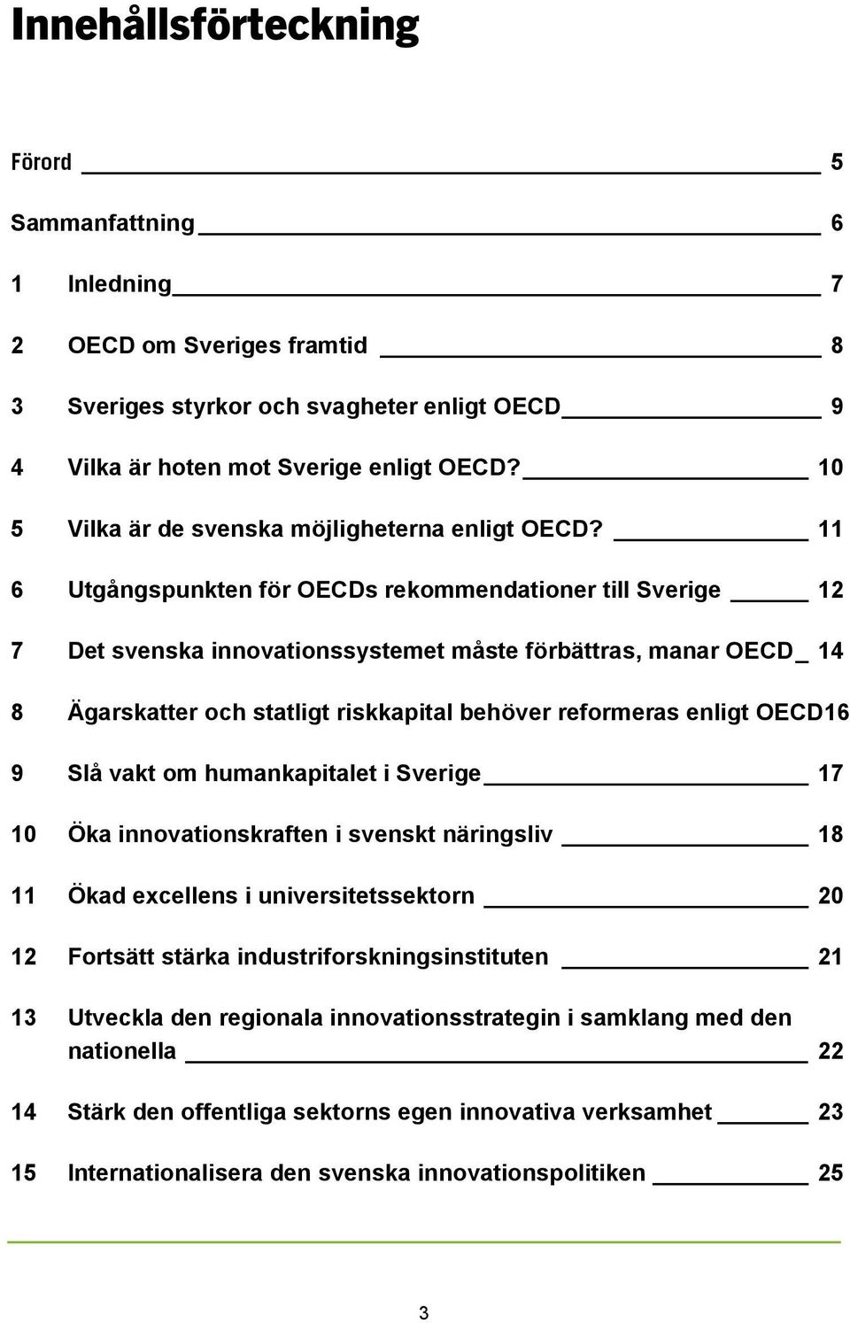 11 6 Utgångspunkten för OECDs rekommendationer till Sverige 12 7 Det svenska innovationssystemet måste förbättras, manar OECD _ 14 8 Ägarskatter och statligt riskkapital behöver reformeras enligt
