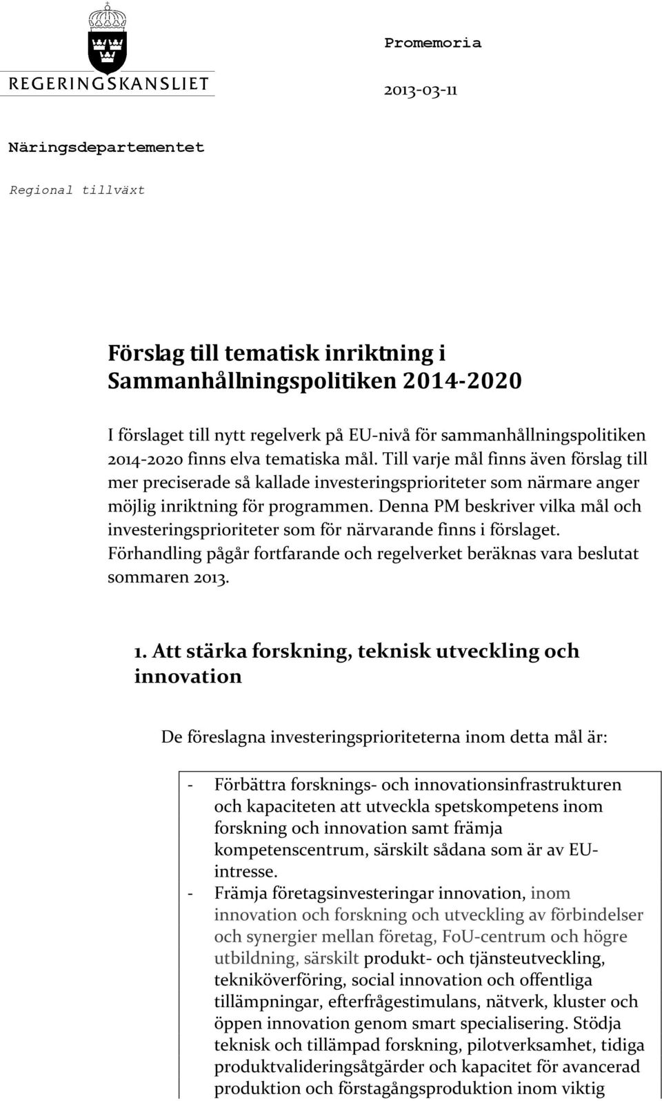 Till varje mål finns även förslag till mer preciserade så kallade investeringsprioriteter som närmare anger möjlig inriktning för programmen.