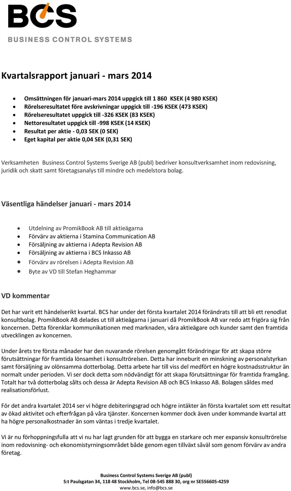 konsultverksamhet inom redovisning, juridik och skatt samt företagsanalys till mindre och medelstora bolag.