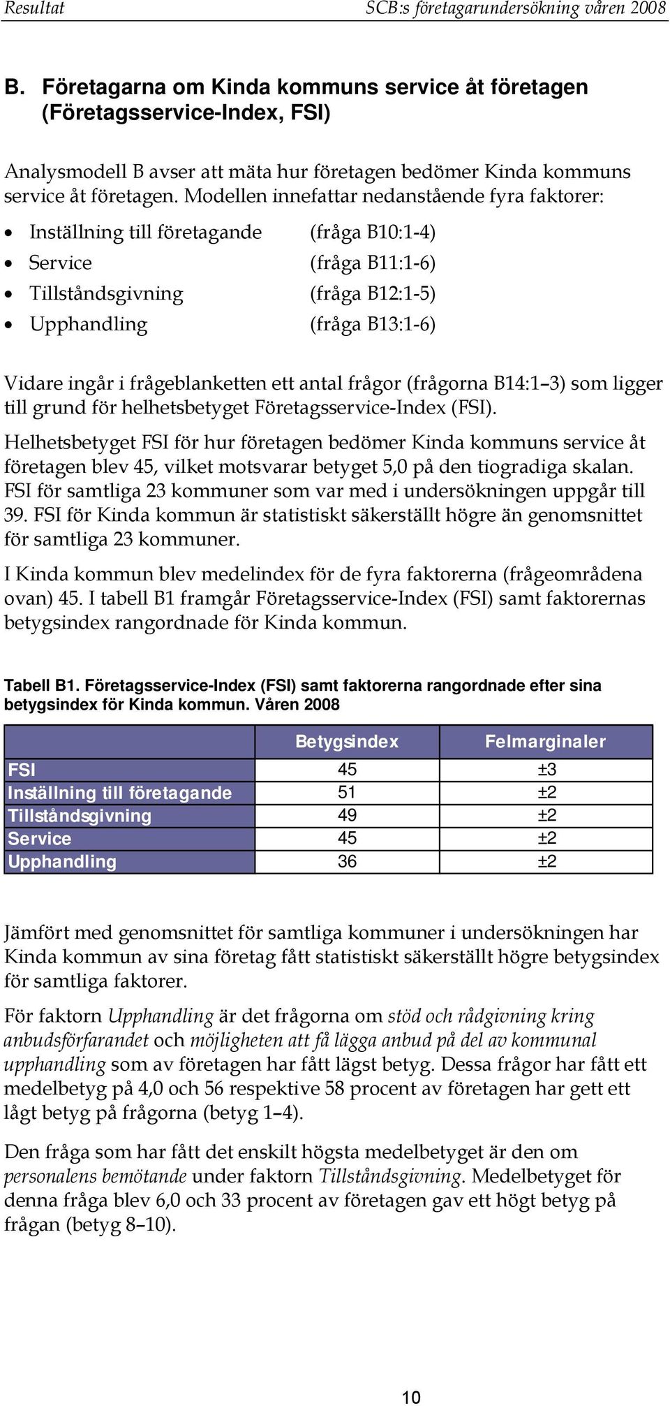 Modellen innefattar nedanstående fyra faktorer: Inställning till företagande Service Tillståndsgivning Upphandling (fråga B10:1-4) (fråga B11:1-6) (fråga B12:1-5) (fråga B13:1-6) Vidare ingår i