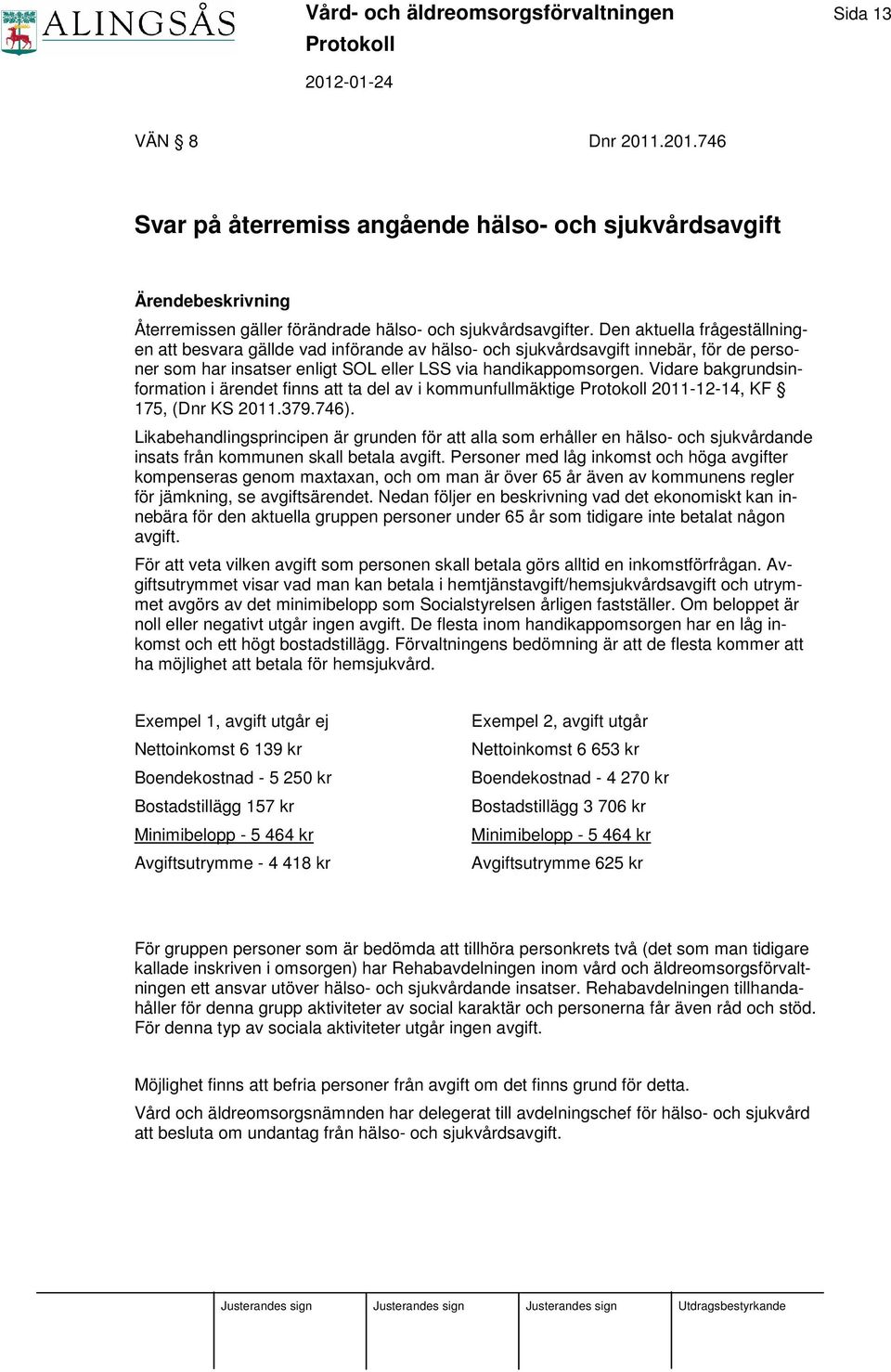 Vidare bakgrundsinformation i ärendet finns att ta del av i kommunfullmäktige 2011-12-14, KF 175, (Dnr KS 2011.379.746).