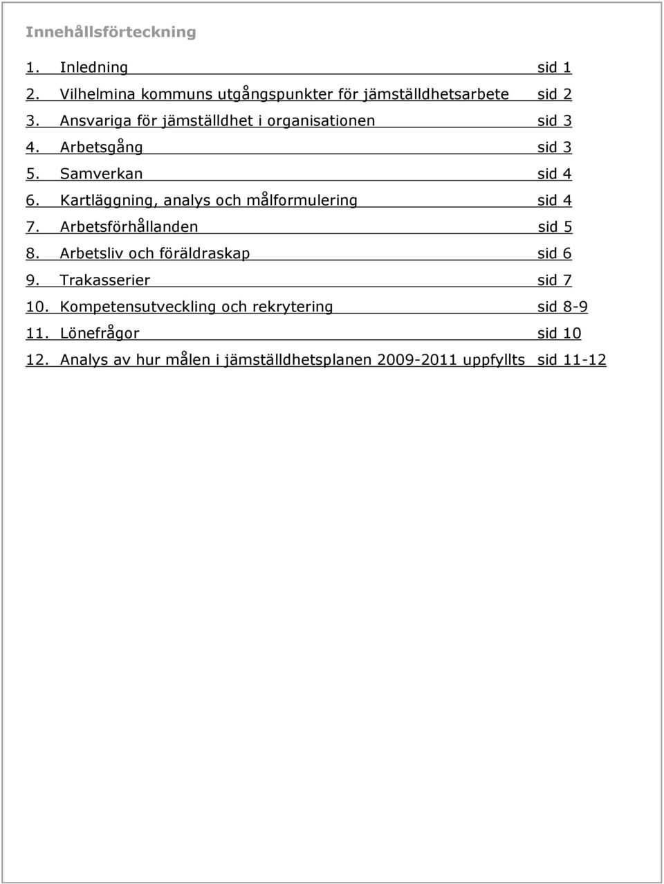 Kartläggning, analys och målformulering sid 4 7. Arbetsförhållanden sid 5 8. Arbetsliv och föräldraskap sid 6 9.