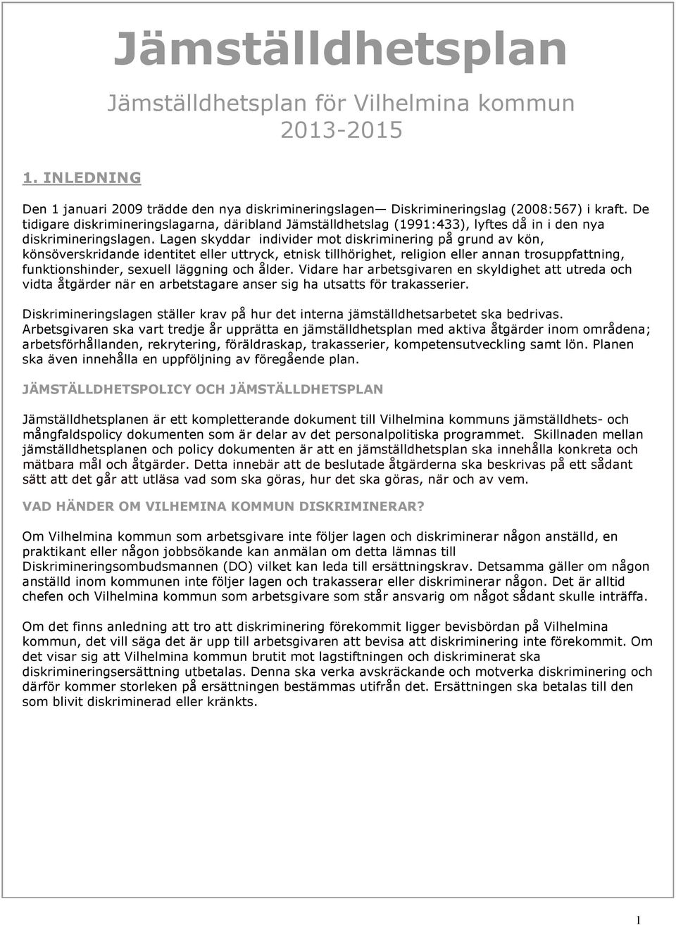 Lagen skyddar individer mot diskriminering på grund av kön, könsöverskridande identitet eller uttryck, etnisk tillhörighet, religion eller annan trosuppfattning, funktionshinder, sexuell läggning och