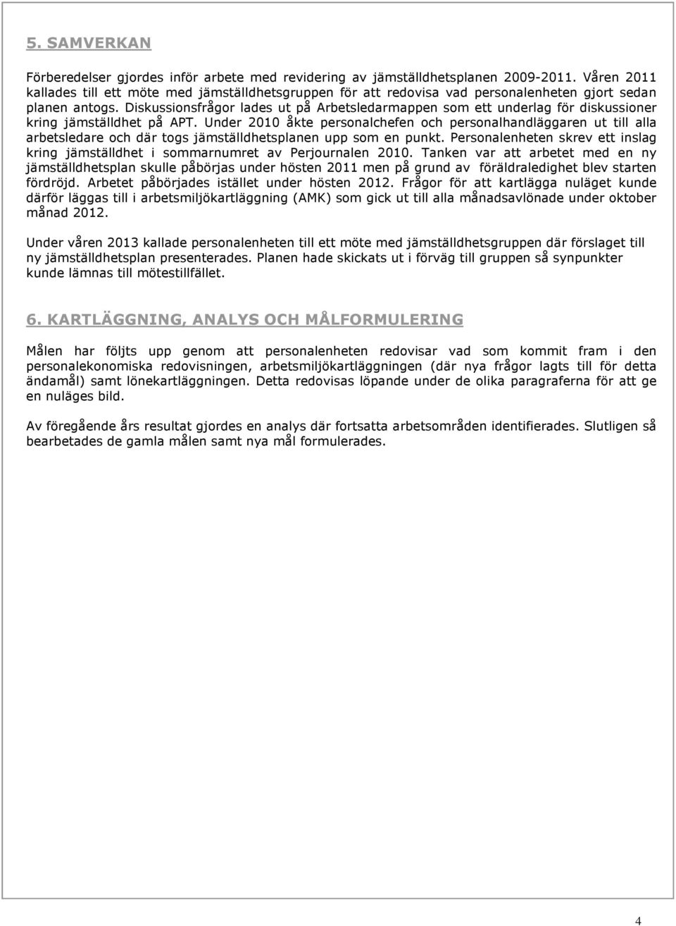 Diskussionsfrågor lades ut på Arbetsledarmappen som ett underlag för diskussioner kring jämställdhet på APT.