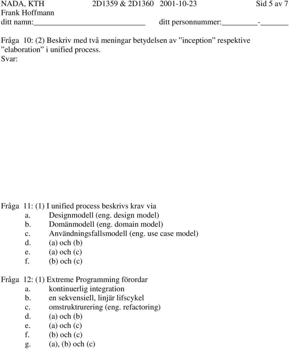Användningsfallsmodell (eng. use case model) d. (a) och (b) e. (a) och (c) f. (b) och (c) Fråga 12: (1) Extreme Programming förordar a.