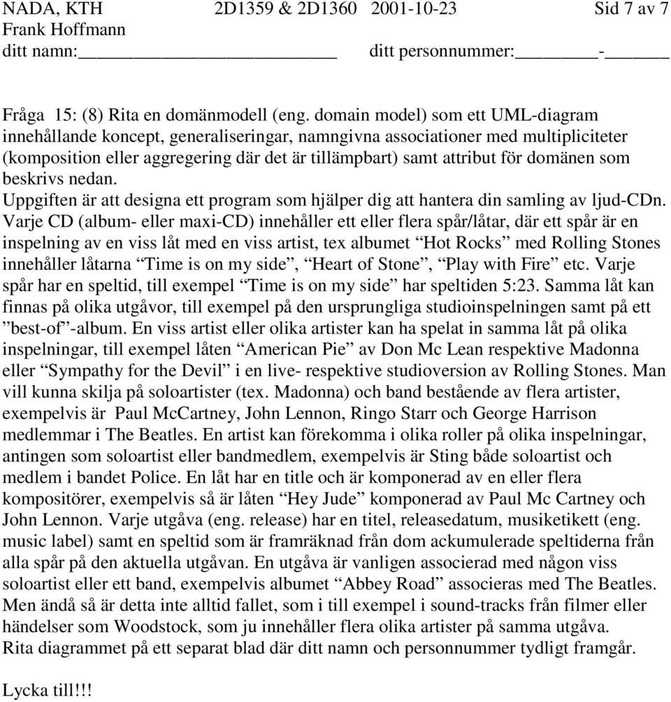 som beskrivs nedan. Uppgiften är att designa ett program som hjälper dig att hantera din samling av ljud-cdn.