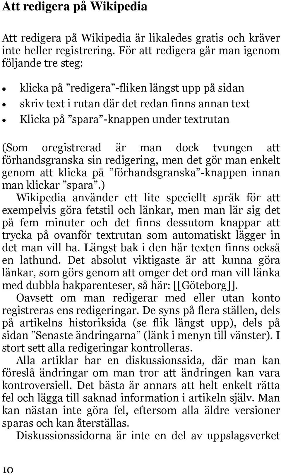 oregistrerad är man dock tvungen att förhandsgranska sin redigering, men det gör man enkelt genom att klicka på förhandsgranska -knappen innan man klickar spara.