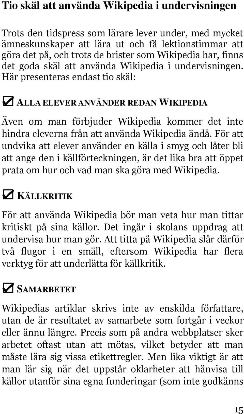 Här presenteras endast tio skäl: ALLA ELEVER ANVÄNDER REDAN WIKIPEDIA Även om man förbjuder Wikipedia kommer det inte hindra eleverna från att använda Wikipedia ändå.