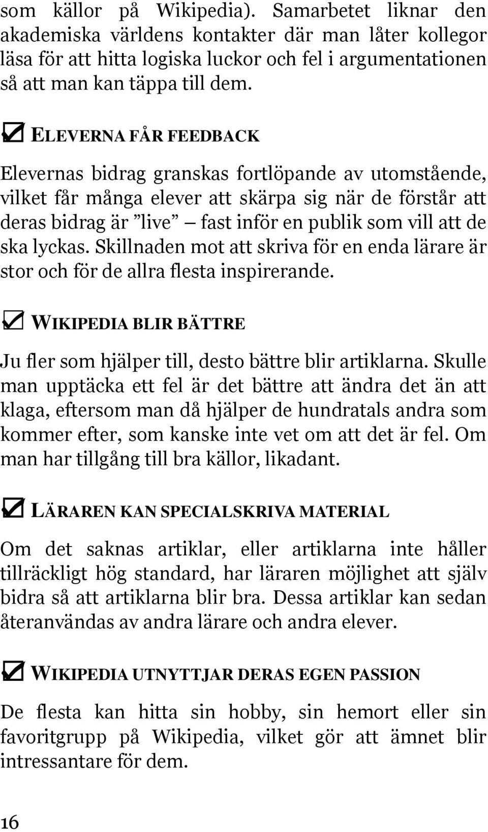 lyckas. Skillnaden mot att skriva för en enda lärare är stor och för de allra flesta inspirerande. WIKIPEDIA BLIR BÄTTRE Ju fler som hjälper till, desto bättre blir artiklarna.