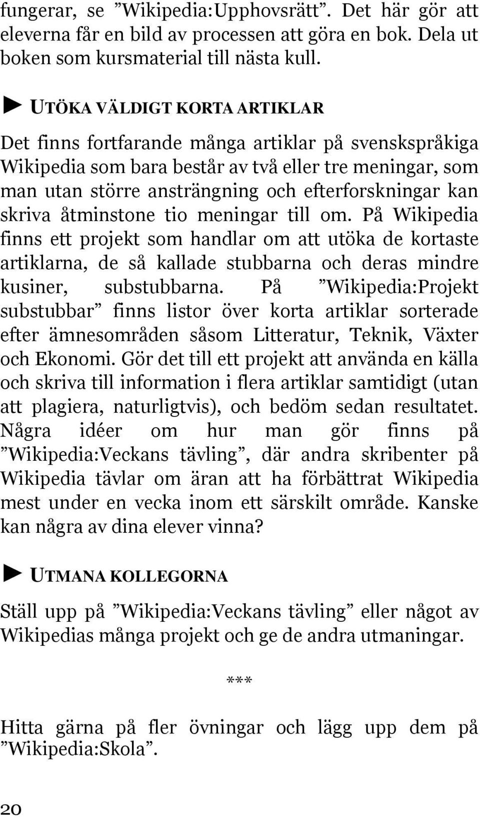 skriva åtminstone tio meningar till om. På Wikipedia finns ett projekt som handlar om att utöka de kortaste artiklarna, de så kallade stubbarna och deras mindre kusiner, substubbarna.