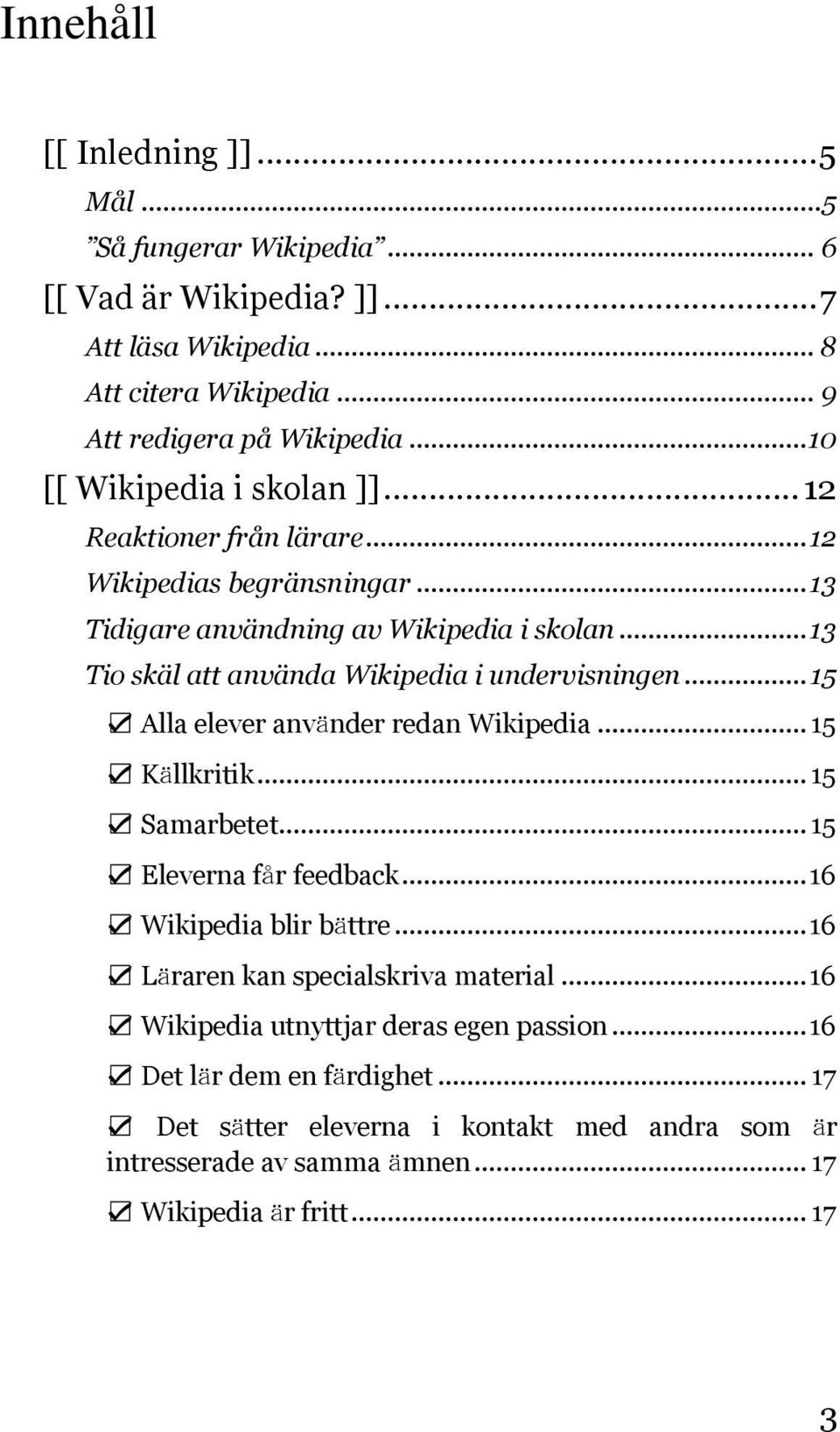 .. 13 Tio skäl att använda Wikipedia i undervisningen... 15 Alla elever använder redan Wikipedia... 15 Källkritik... 15 Samarbetet... 15 Eleverna får feedback.