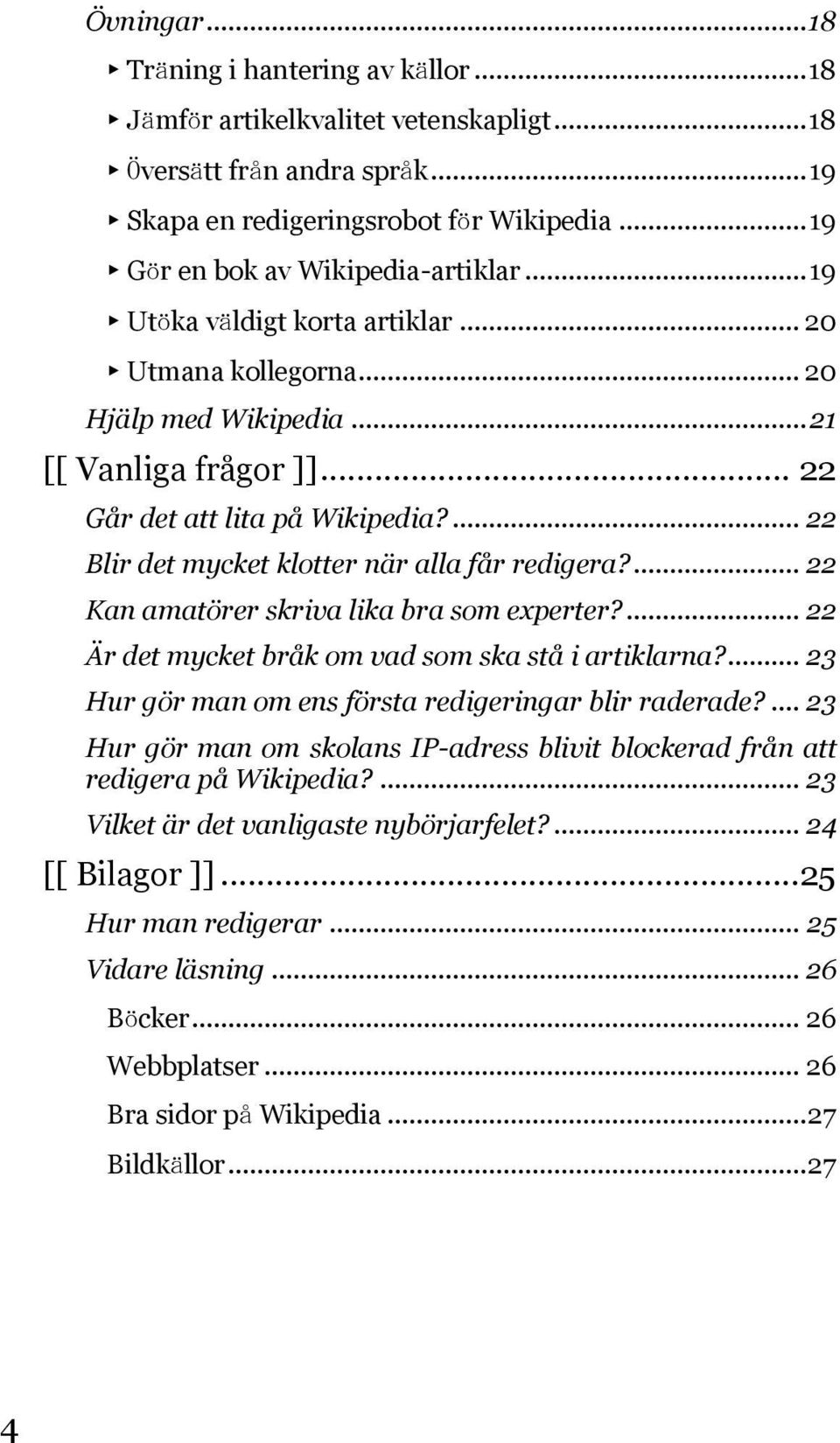 ... 22 Blir det mycket klotter när alla får redigera?... 22 Kan amatörer skriva lika bra som experter?... 22 Är det mycket bråk om vad som ska stå i artiklarna?