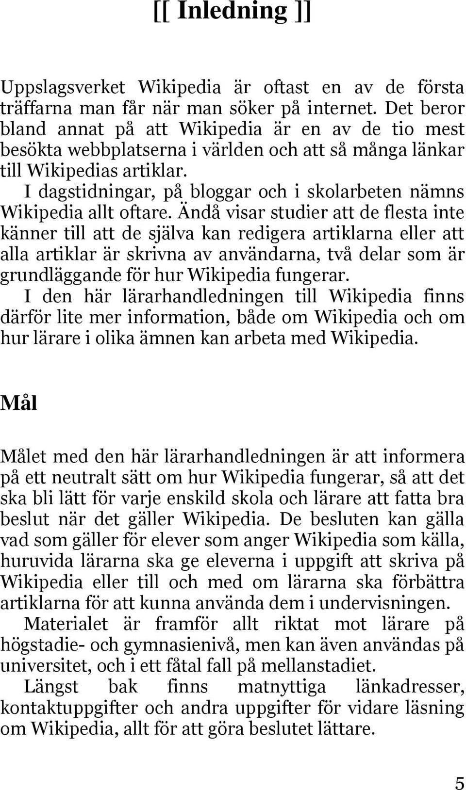 I dagstidningar, på bloggar och i skolarbeten nämns Wikipedia allt oftare.