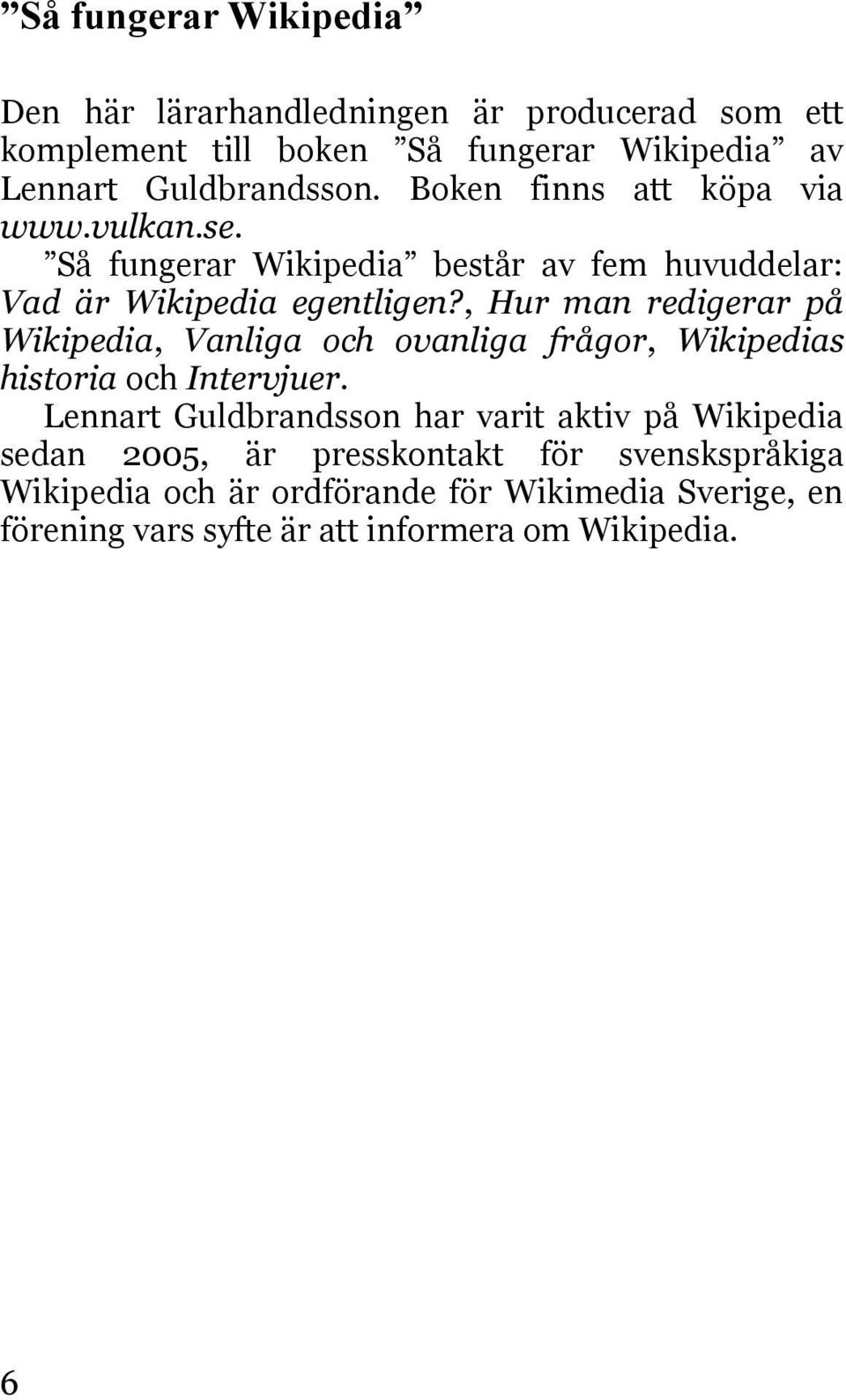 , Hur man redigerar på Wikipedia, Vanliga och ovanliga frågor, Wikipedias historia och Intervjuer.