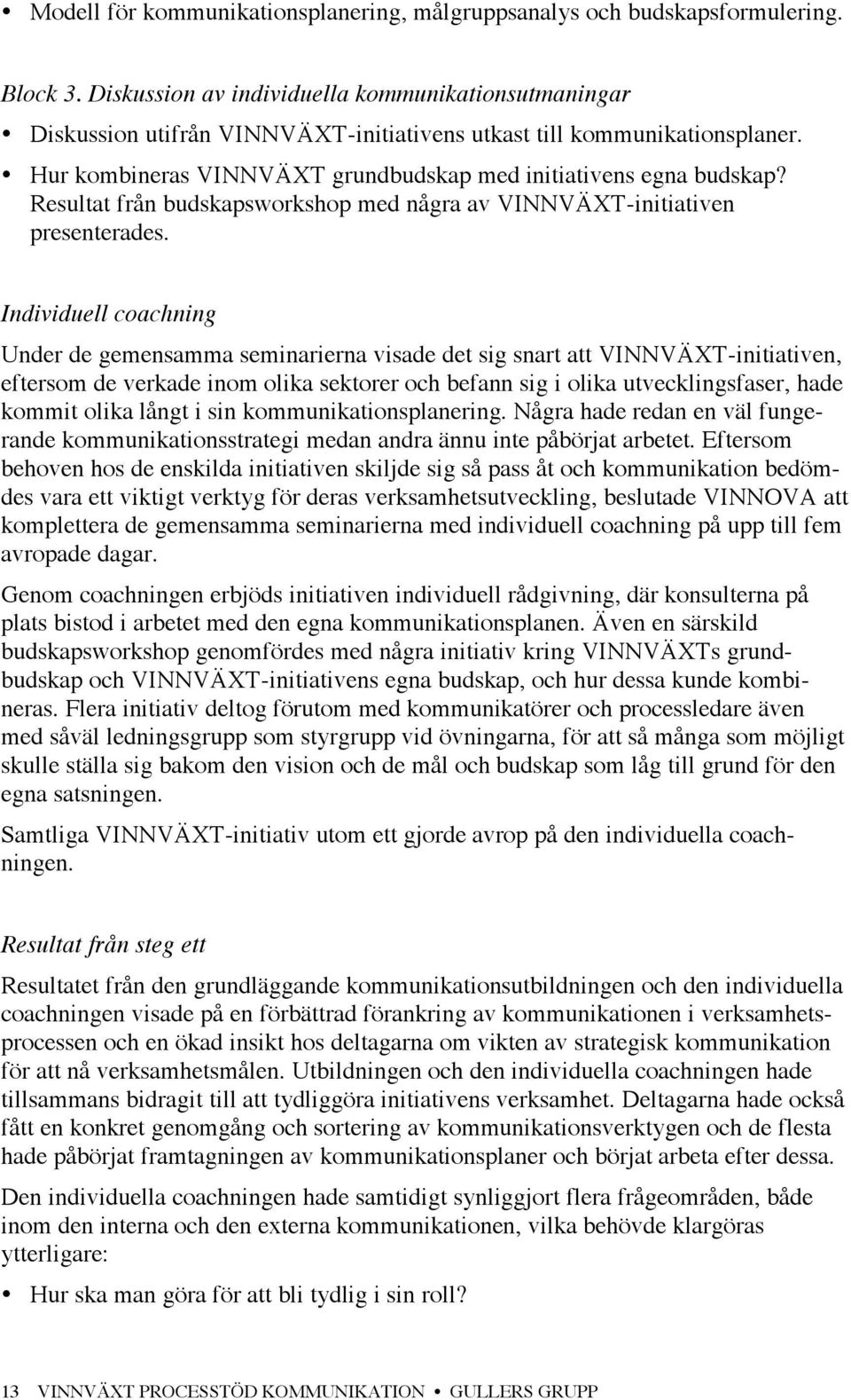 Resultat från budskapsworkshop med några av VINNVÄXT-initiativen presenterades.