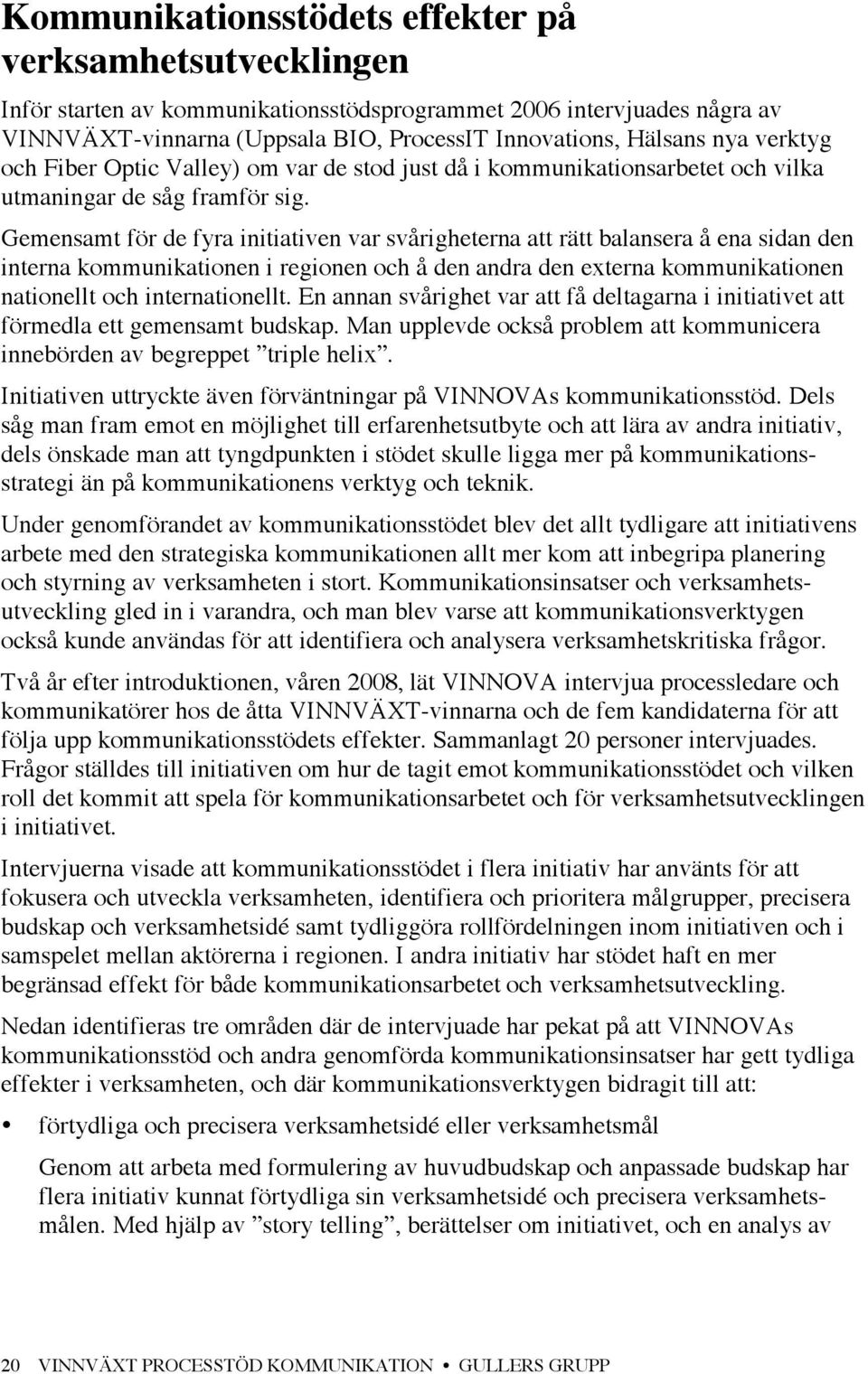 Gemensamt för de fyra initiativen var svårigheterna att rätt balansera å ena sidan den interna kommunikationen i regionen och å den andra den externa kommunikationen nationellt och internationellt.