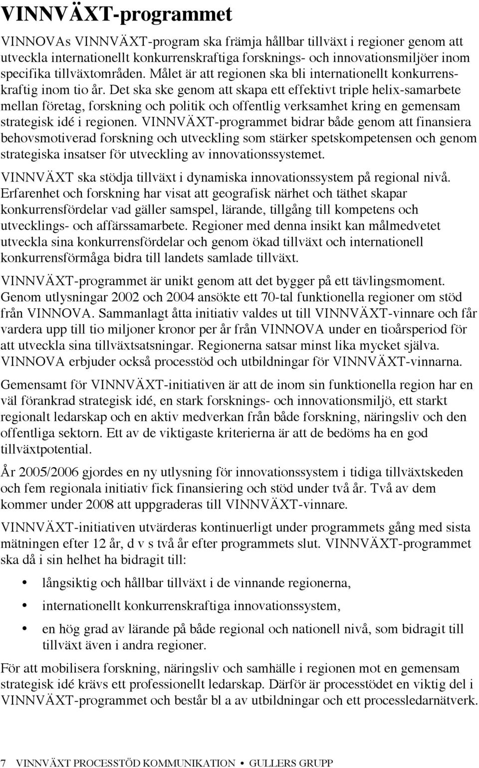 Det ska ske genom att skapa ett effektivt triple helix-samarbete mellan företag, forskning och politik och offentlig verksamhet kring en gemensam strategisk idé i regionen.