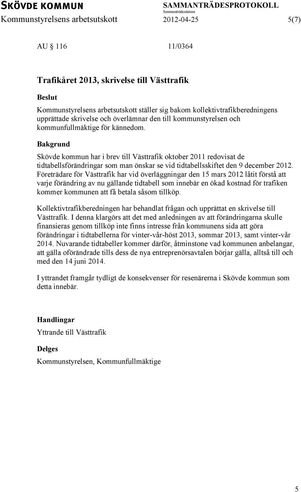 Bakgrund Skövde kommun har i brev till Västtrafik oktober 2011 redovisat de tidtabellsförändringar som man önskar se vid tidtabellsskiftet den 9 december 2012.