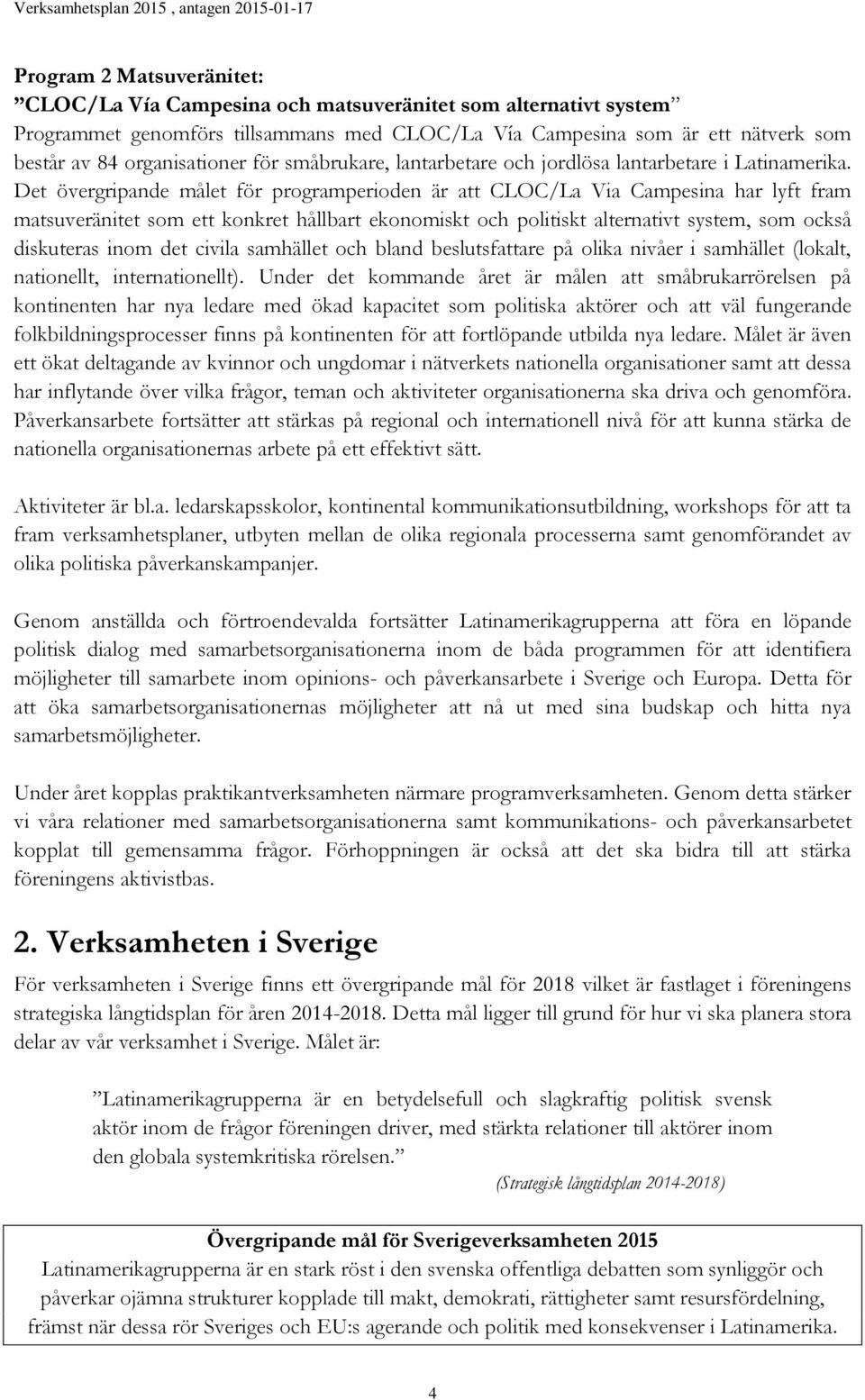 Det övergripande målet för programperioden är att CLOC/La Via Campesina har lyft fram matsuveränitet som ett konkret hållbart ekonomiskt och politiskt alternativt system, som också diskuteras inom