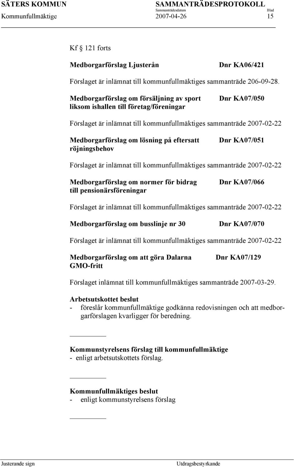 eftersatt röjningsbehov Dnr KA07/051 Förslaget är inlämnat till kommunfullmäktiges sammanträde 2007-02-22 Medborgarförslag om normer för bidrag till pensionärsföreningar Dnr KA07/066 Förslaget är