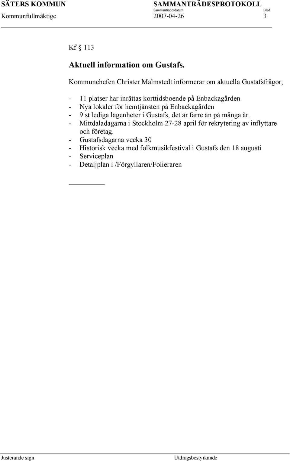 lokaler för hemtjänsten på Enbackagården - 9 st lediga lägenheter i Gustafs, det är färre än på många år.