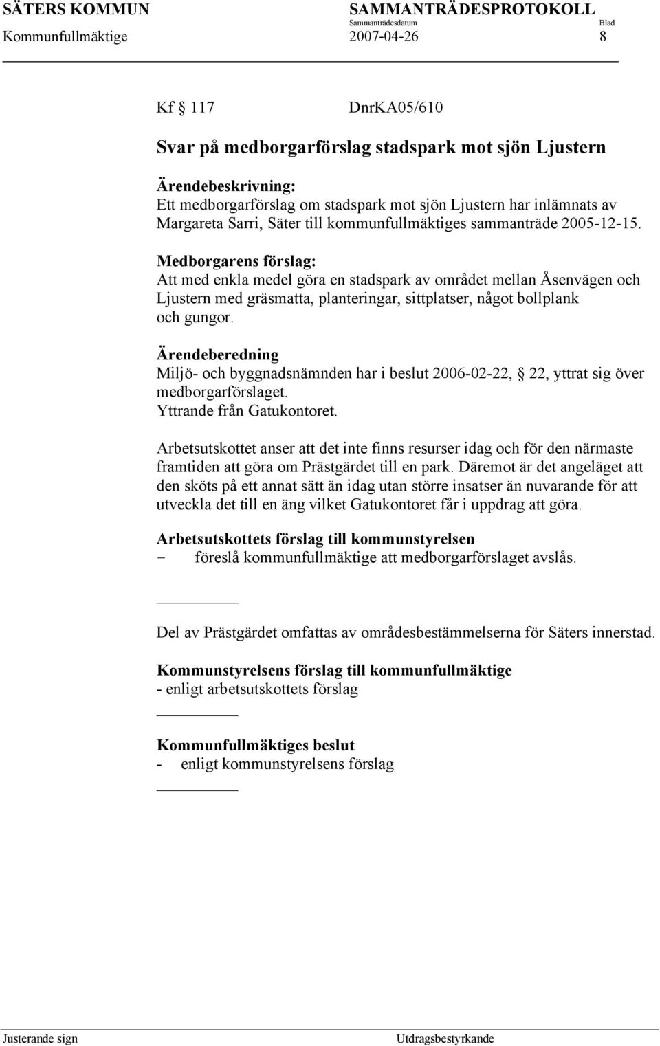 Medborgarens förslag: Att med enkla medel göra en stadspark av området mellan Åsenvägen och Ljustern med gräsmatta, planteringar, sittplatser, något bollplank och gungor.