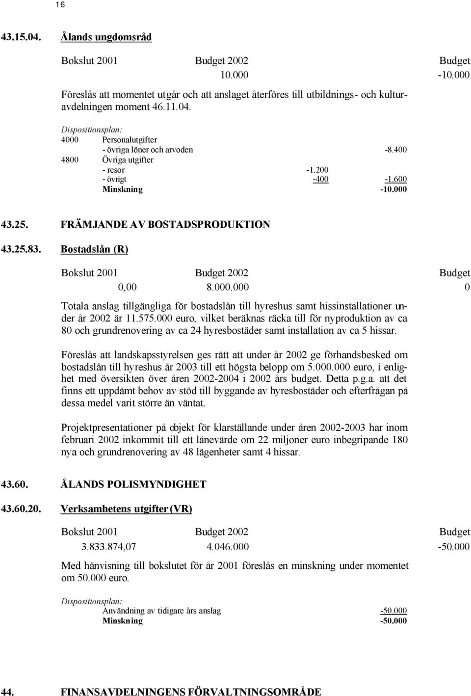 575.000 euro, vilket beräknas räcka till för nyproduktion av ca 80 och grundrenovering av ca 24 hyresbostäder samt installation av ca 5 hissar.