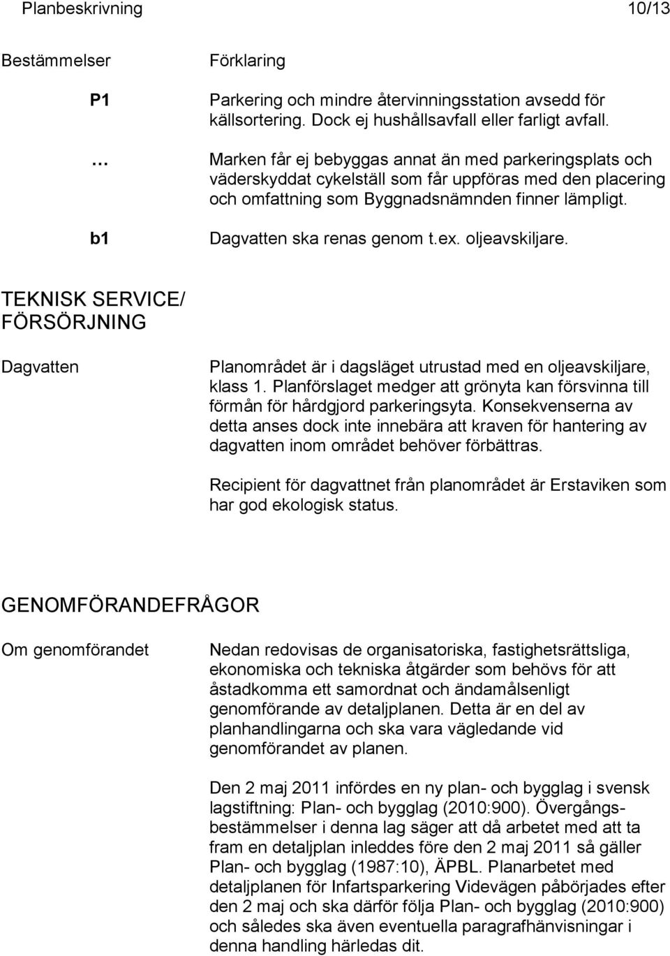 ex. oljeavskiljare. TEKNISK SERVICE/ FÖRSÖRJNING Dagvatten Planområdet är i dagsläget utrustad med en oljeavskiljare, klass 1.