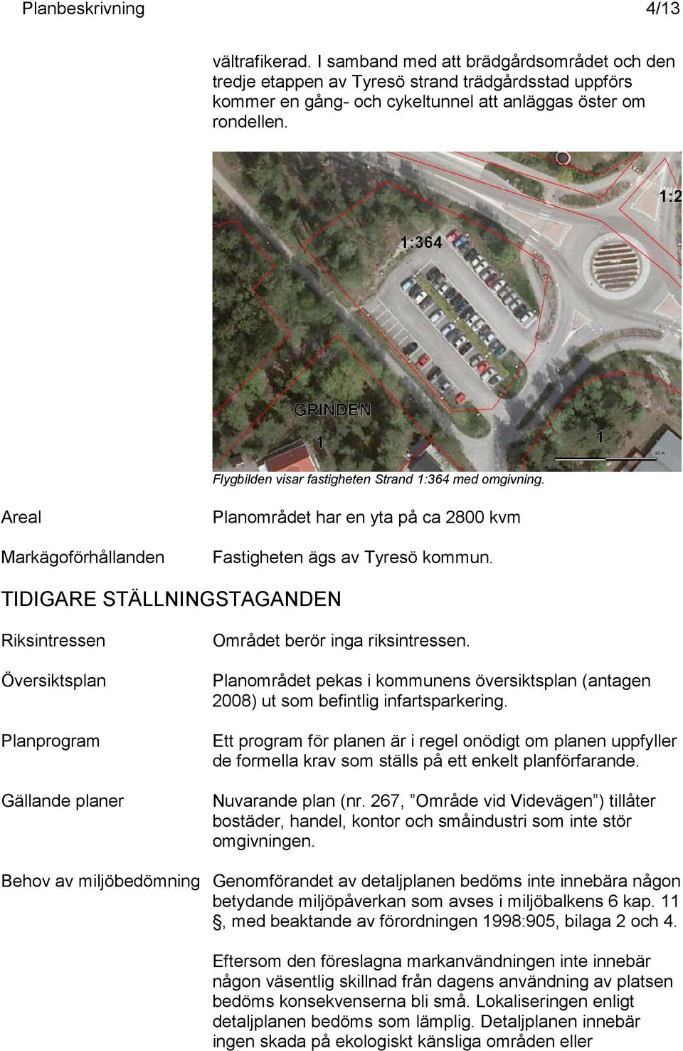 TIDIGARE STÄLLNINGSTAGANDEN Riksintressen Området berör inga riksintressen. Översiktsplan Planområdet pekas i kommunens översiktsplan (antagen 2008) ut som befintlig infartsparkering.