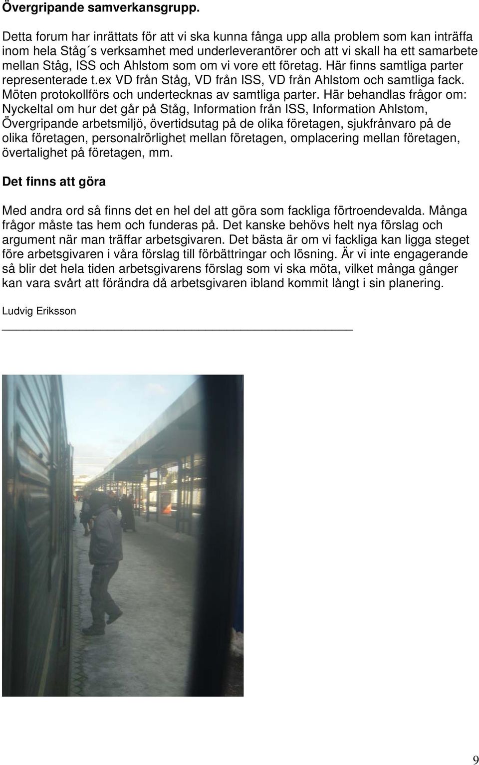 som om vi vore ett företag. Här finns samtliga parter representerade t.ex VD från Ståg, VD från ISS, VD från Ahlstom och samtliga fack. Möten protokollförs och undertecknas av samtliga parter.
