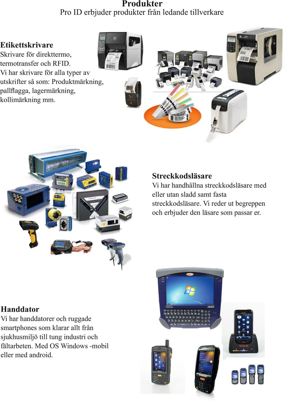 Streckkodsläsare Vi har handhållna streckkodsläsare med eller utan sladd samt fasta streckkodsläsare.