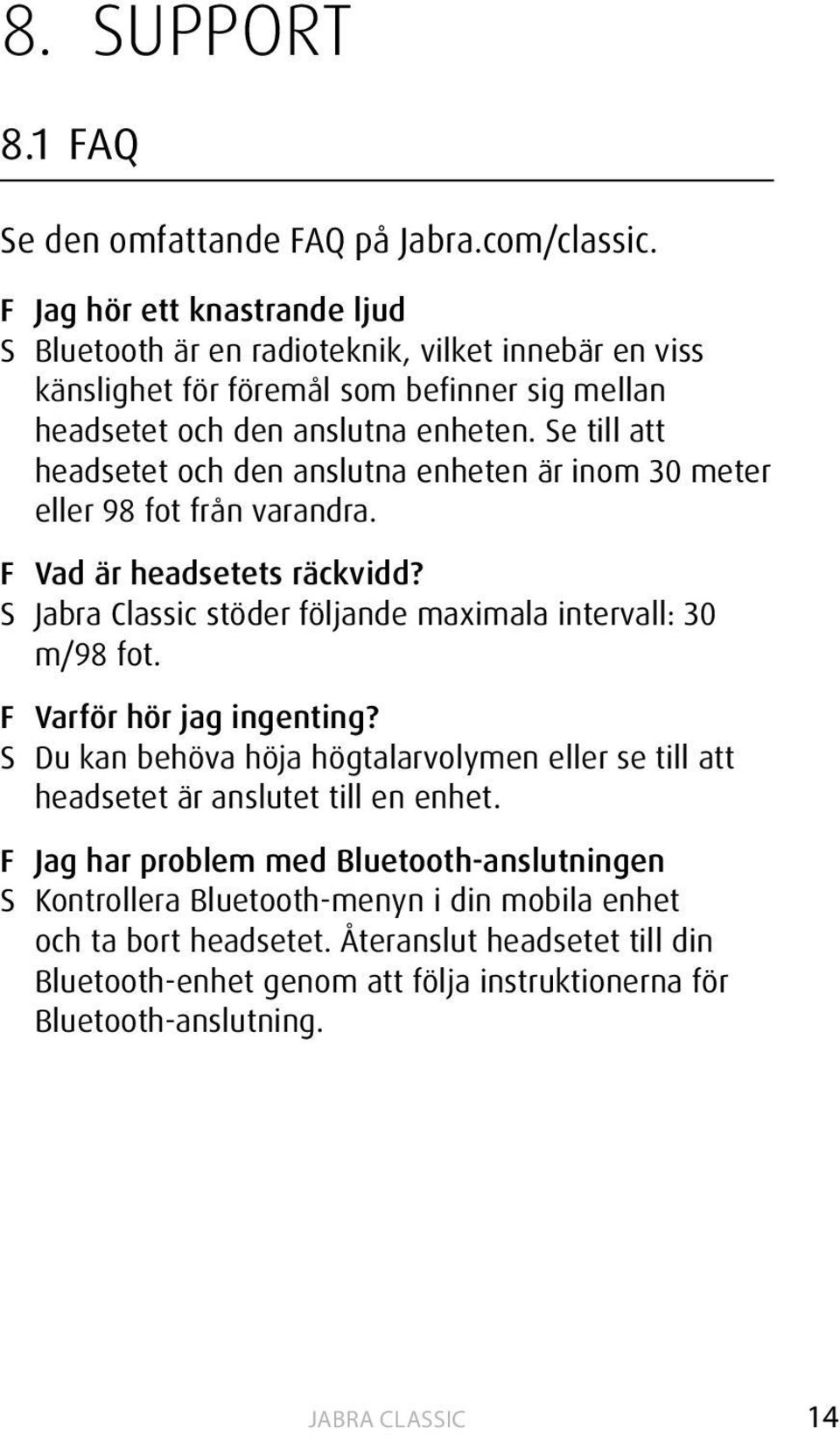 Se till att headsetet och den anslutna enheten är inom 30 meter eller 98 fot från varandra. F Vad är headsetets räckvidd? S Jabra Classic stöder följande maximala intervall: 30 m/98 fot.