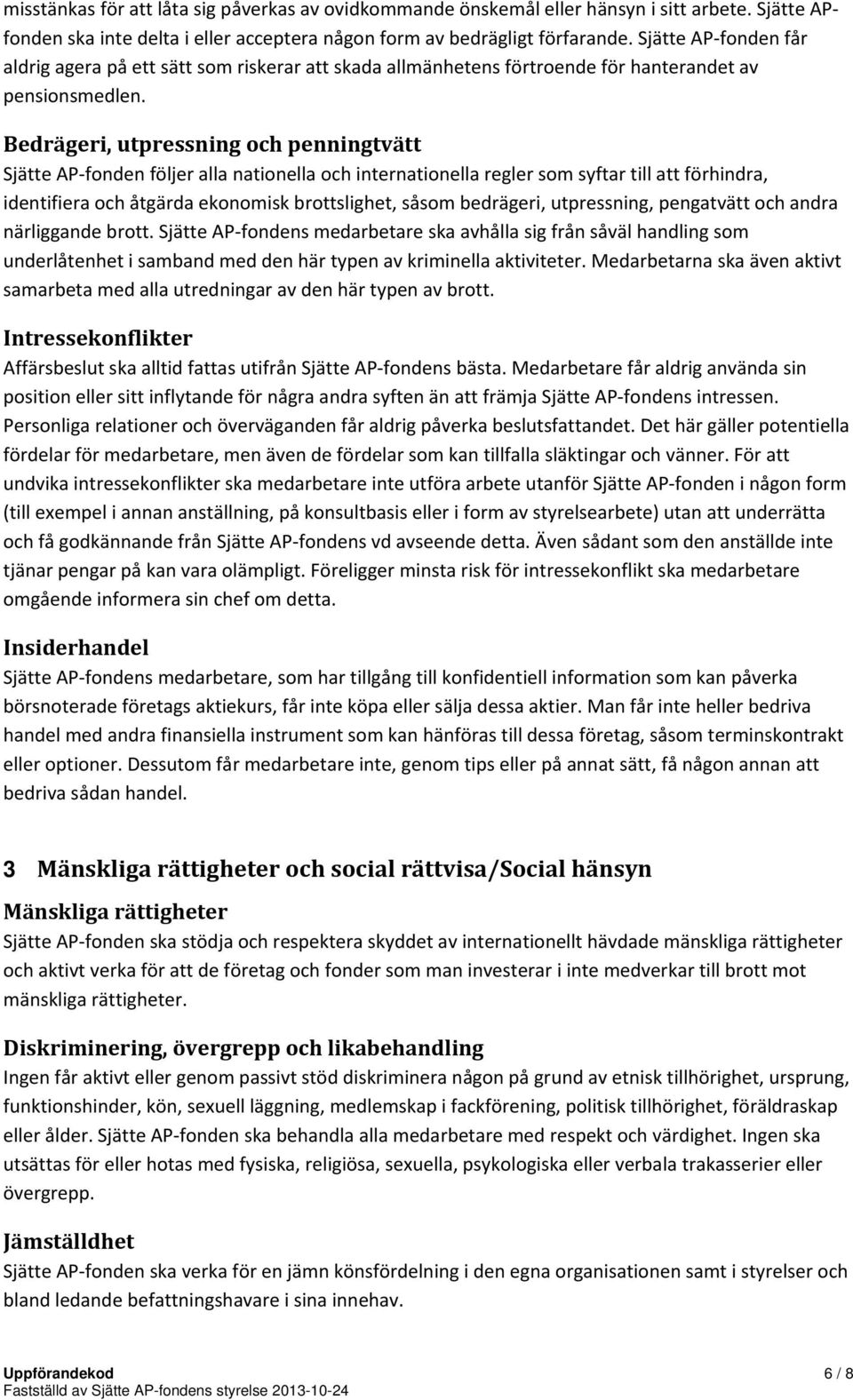 Bedrägeri, utpressning och penningtvätt Sjätte AP fonden följer alla nationella och internationella regler som syftar till att förhindra, identifiera och åtgärda ekonomisk brottslighet, såsom