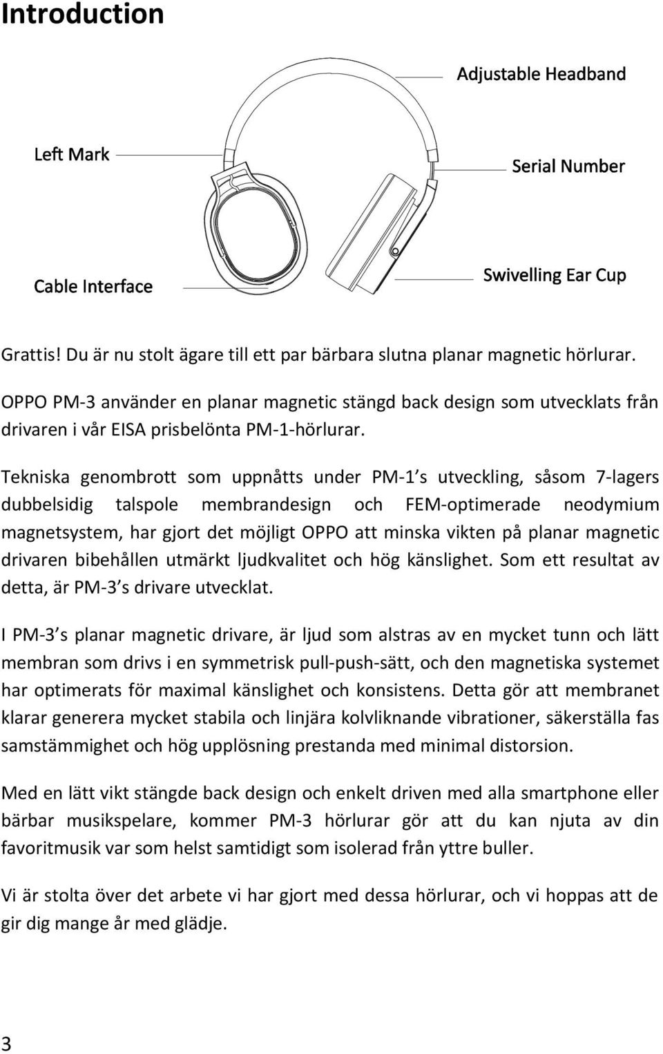 Tekniska genombrott som uppnåtts under PM-1 s utveckling, såsom 7-lagers dubbelsidig talspole membrandesign och FEM-optimerade neodymium magnetsystem, har gjort det möjligt OPPO att minska vikten på