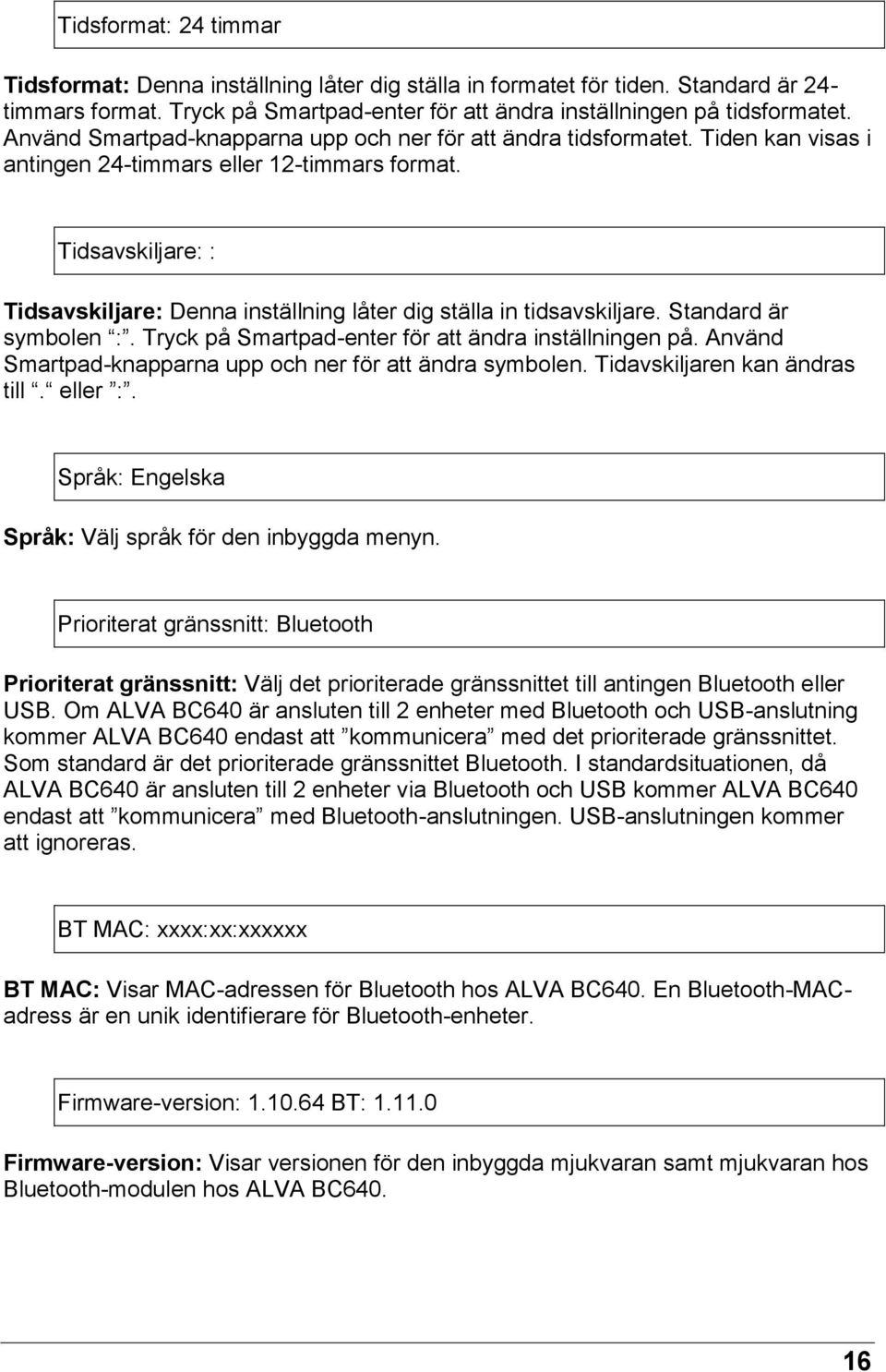 Tidsavskiljare: : Tidsavskiljare: Denna inställning låter dig ställa in tidsavskiljare. Standard är symbolen :. Tryck på Smartpad-enter för att ändra inställningen på.