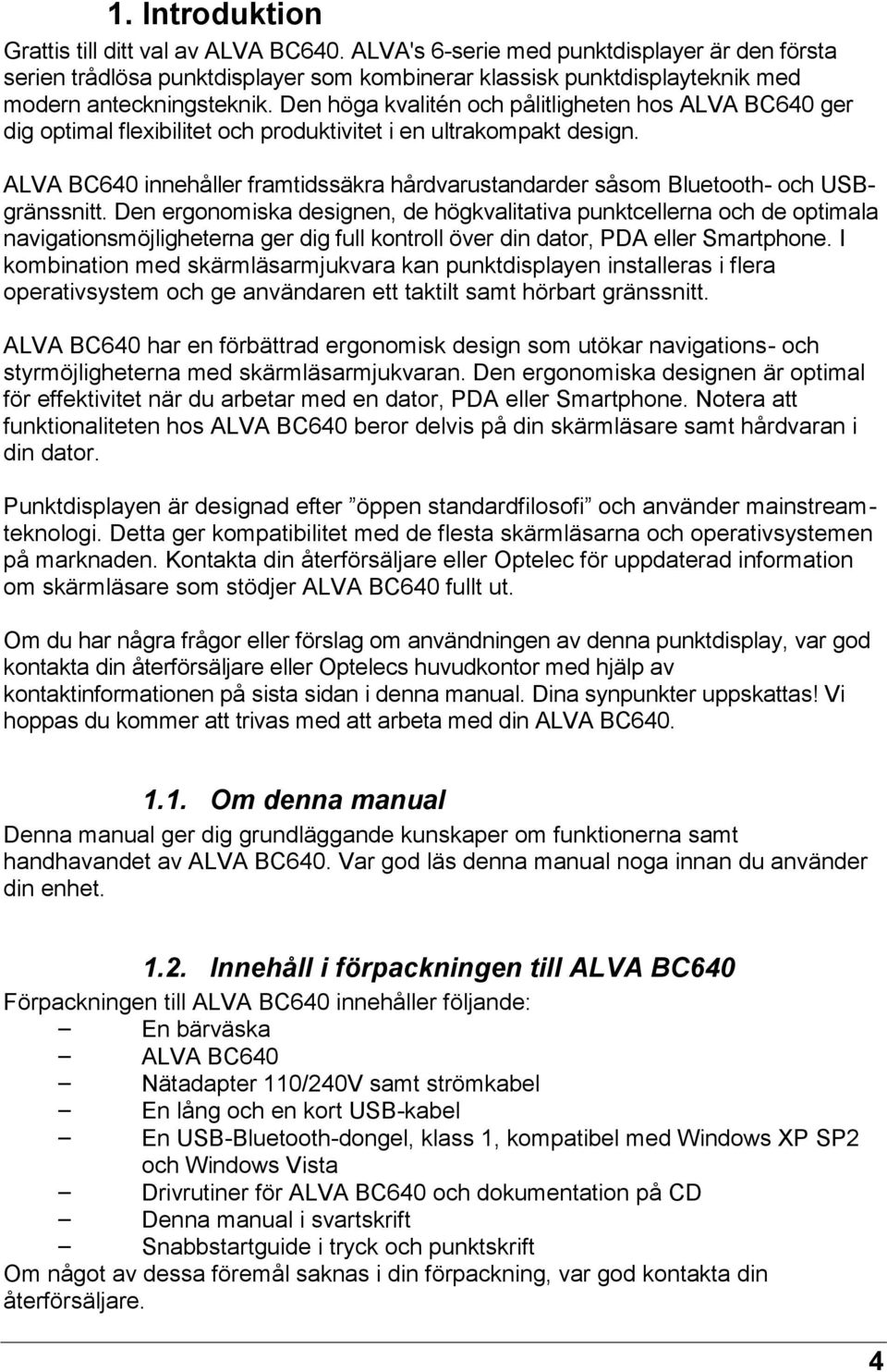 Den höga kvalitén och pålitligheten hos ALVA BC640 ger dig optimal flexibilitet och produktivitet i en ultrakompakt design.