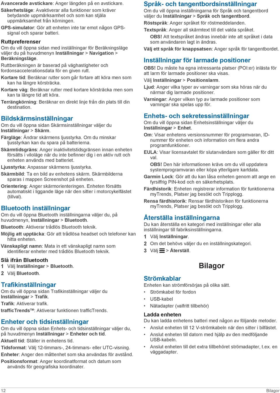 Ruttpreferenser Om du vill öppna sidan med inställningar för Beräkningsläge väljer du på huvudmenyn Inställningar > Navigation > Beräkningsläge.