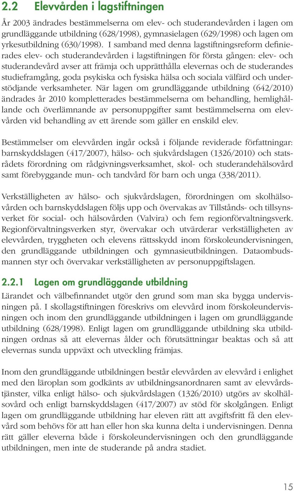 I samband med denna lagstiftningsreform definierades elev- och studerandevården i lagstiftningen för första gången: elev- och studerandevård avser att främja och upprätthålla elevernas och de