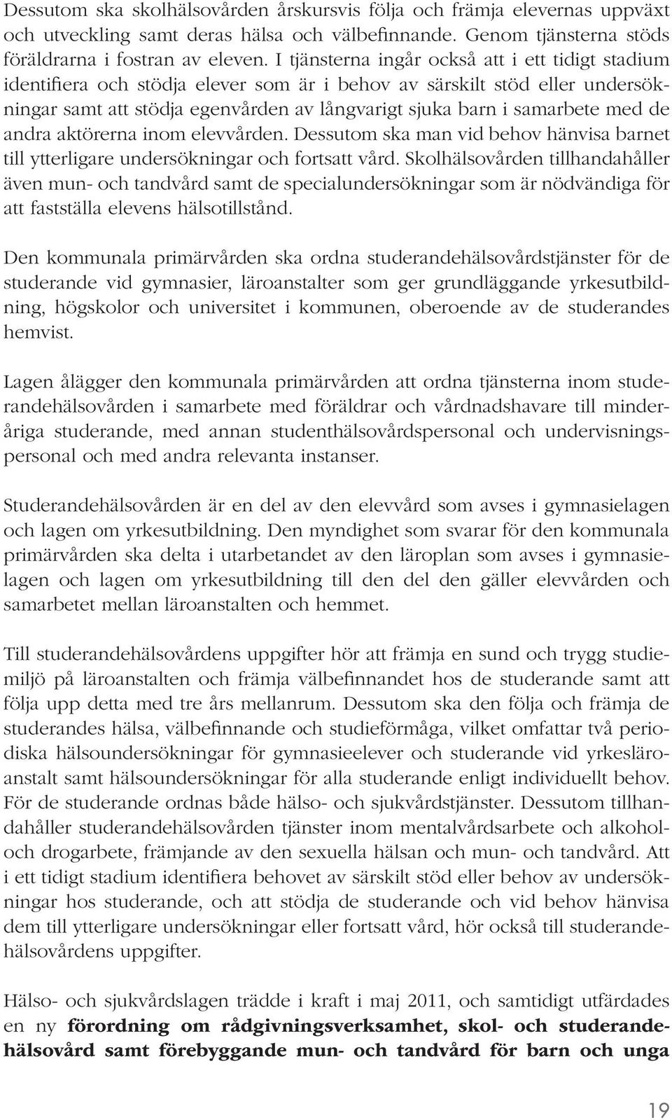 med de andra aktörerna inom elevvården. Dessutom ska man vid behov hänvisa barnet till ytterligare undersökningar och fortsatt vård.