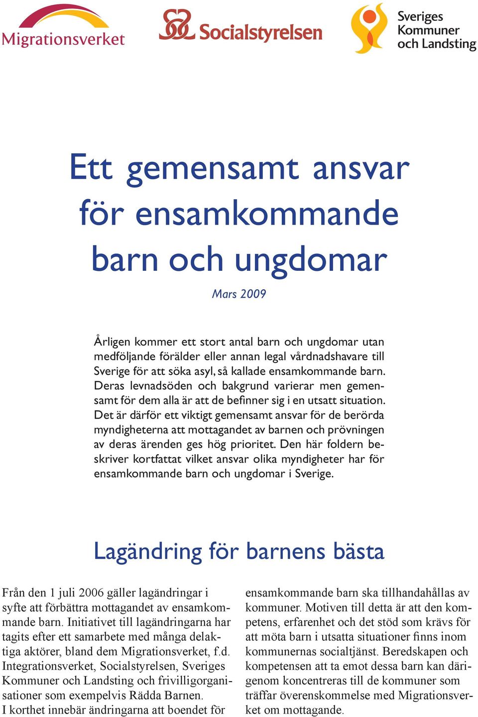 Det är därför ett viktigt gemensamt ansvar för de berörda myndigheterna att mottagandet av barnen och prövningen av deras ärenden ges hög prioritet.