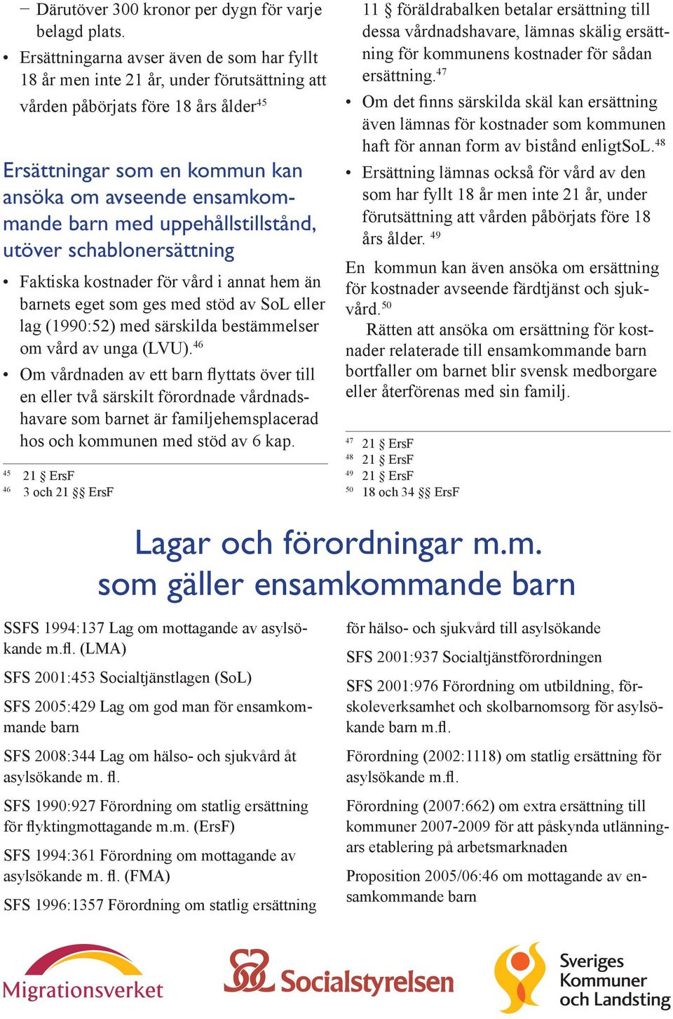 uppehålls tillstånd, utöver schablonersättning Faktiska kostnader för vård i annat hem än barnets eget som ges med stöd av SoL eller lag (1990:52) med särskilda bestämmelser om vård av unga (LVU).