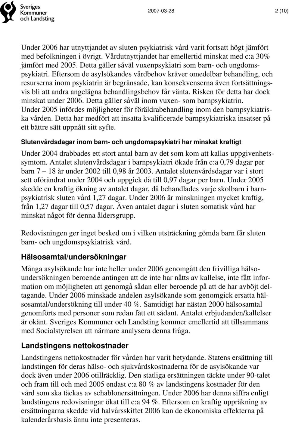 Eftersom de asylsökandes vårdbehov kräver omedelbar behandling, och resurserna inom psykiatrin är begränsade, kan konsekvenserna även fortsättningsvis bli att andra angelägna behandlingsbehov får