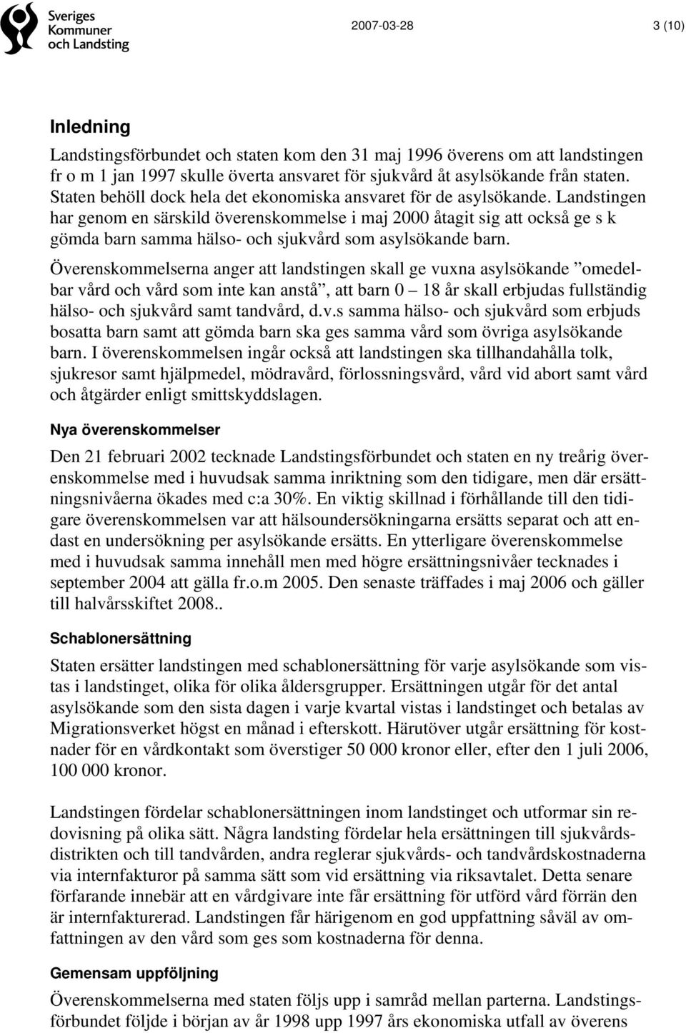 Landstingen har genom en särskild överenskommelse i maj 2000 åtagit sig att också ge s k gömda barn samma hälso- och sjukvård som asylsökande barn.