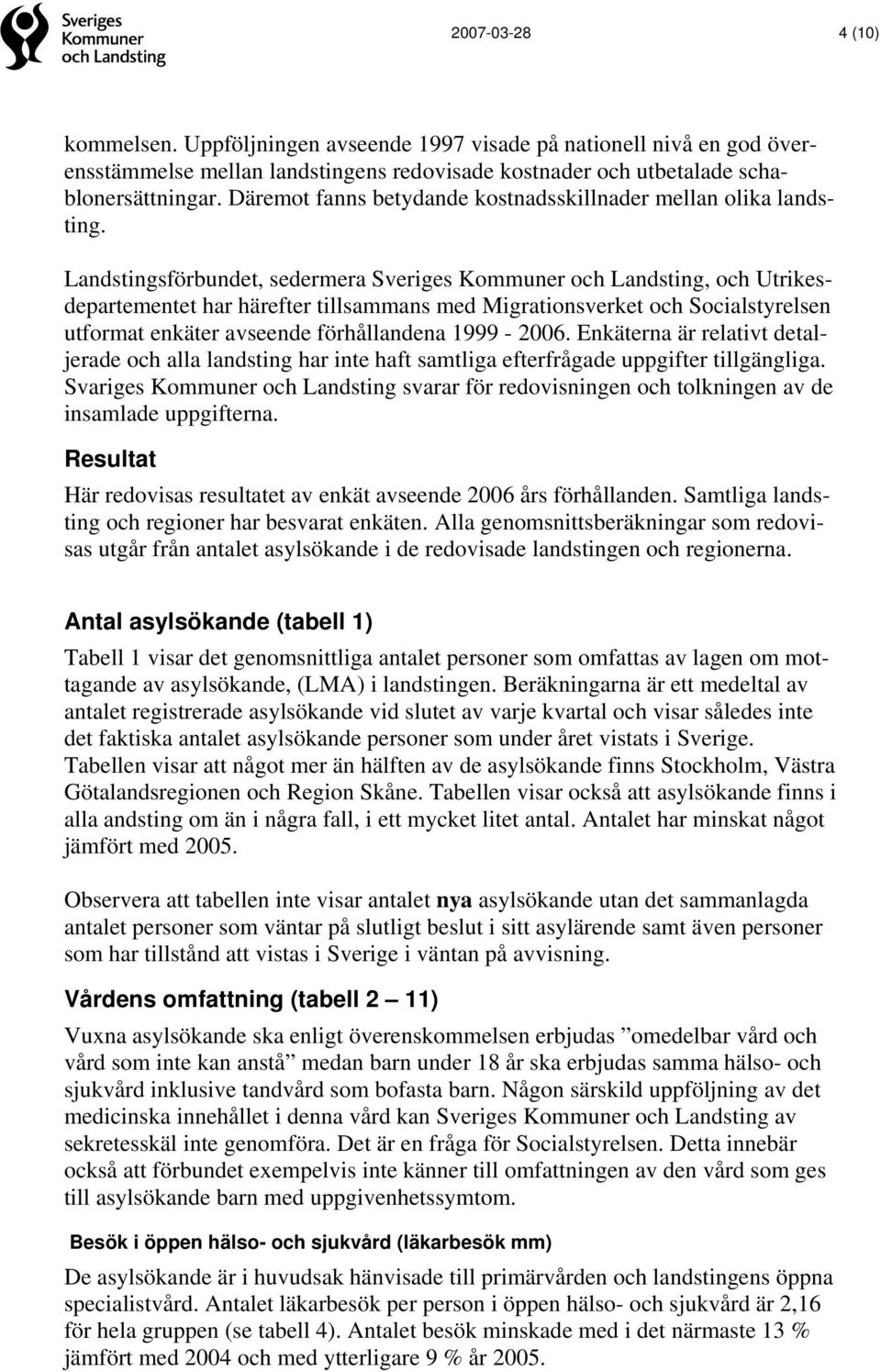 Landstingsförbundet, sedermera Sveriges Kommuner och Landsting, och Utrikesdepartementet har härefter tillsammans med Migrationsverket och Socialstyrelsen utformat enkäter avseende förhållandena