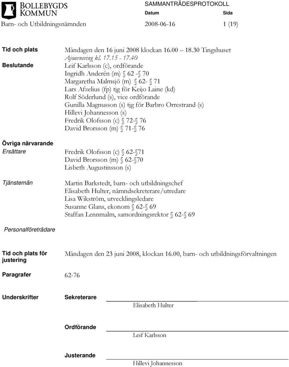 Barbro Orrestrand (s) Hillevi Johannesson (s) Fredrik Olofsson (c) 72-76 David Brorsson (m) 71-76 Övriga närvarande Ersättare Fredrik Olofsson (c) 62-71 David Brorsson (m) 62-70 Lisbeth Augustinsson