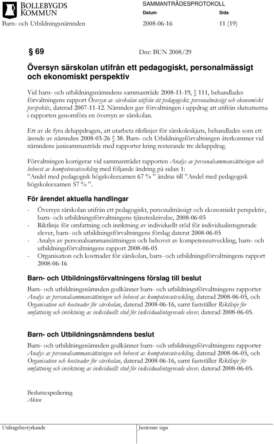 Nämnden gav förvaltningen i uppdrag att utifrån slutsatserna i rapporten genomföra en översyn av särskolan.